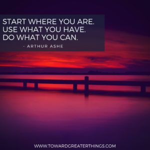 Start Where You Are Toward Greater Things