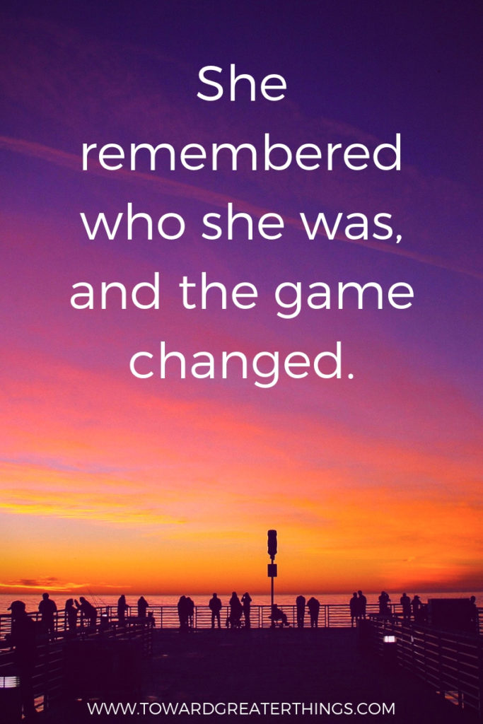 She remembered who she was, and the game changed.  Toward Greater Things
