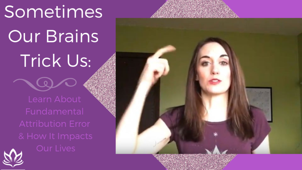 Sometimes Our Brains Trick Us: Learn About Fundamental Attribution Error & How It Impacts Our Lives